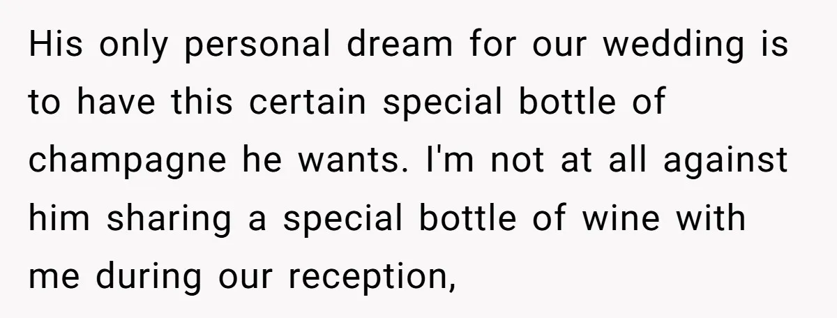 His only personal dream for our wedding is to have this certain special bottle of champagne he wants. I'm not at all against him sharing a special bottle of wine...