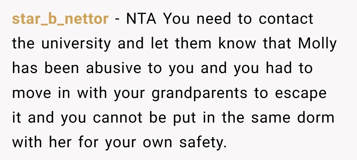 star_b_nettor − NTA You need to contact the university and let them know that Molly has been abusive to you and you had to move in with your grandparents to...