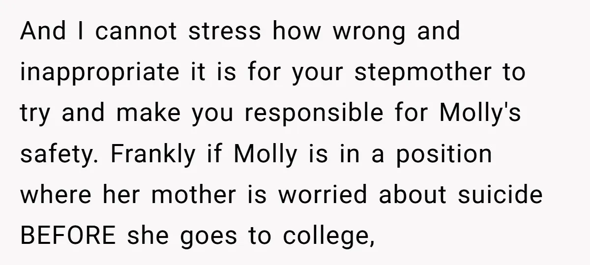 And I cannot stress how wrong and inappropriate it is for your stepmother to try and make you responsible for Molly's safety. Frankly if Molly is in a position where...