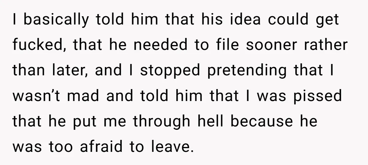 I basically told him that his idea could get fucked, that he needed to file sooner rather than later, and I stopped pretending that I wasn’t mad and told him...