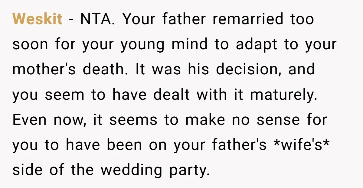 Weskit − NTA. Your father remarried too soon for your young mind to adapt to your mother's death. It was his decision, and you seem to have dealt with it...