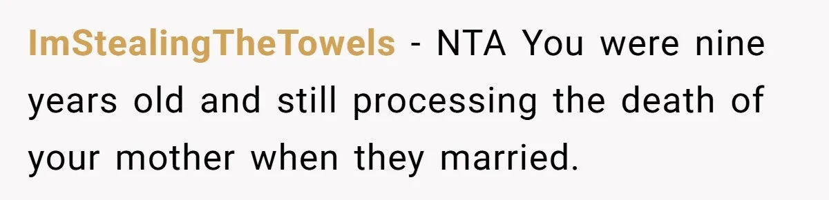ImStealingTheTowels − NTA You were nine years old and still processing the death of your mother when they married.