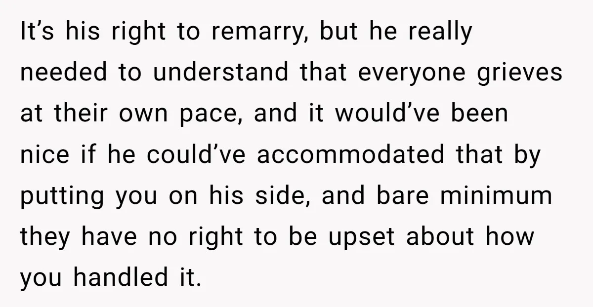 It’s his right to remarry, but he really needed to understand that everyone grieves at their own pace, and it would’ve been nice if he could’ve accommodated that by putting...