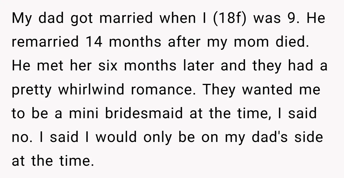 My dad got married when I (18f) was 9. He remarried 14 months after my mom died. He met her six months later and they had a pretty whirlwind romance....