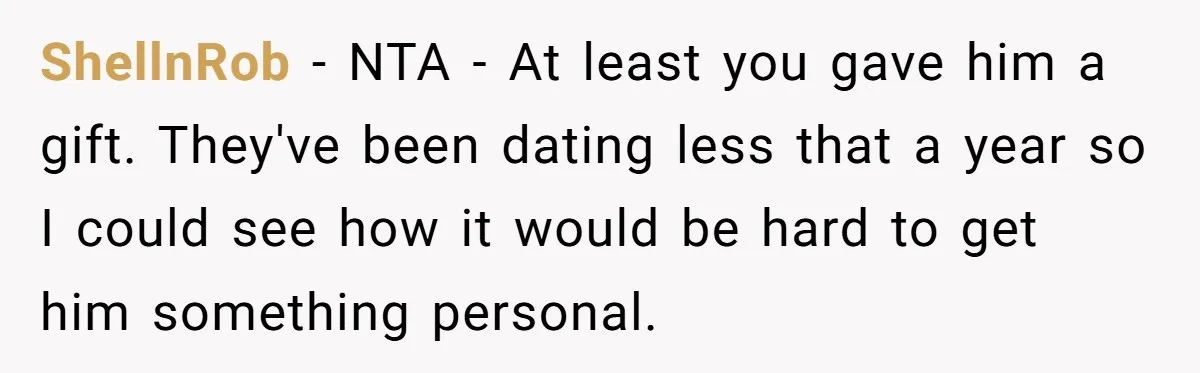 ShellnRob − NTA - At least you gave him a gift. They've been dating less that a year so I could see how it would be hard to get him...