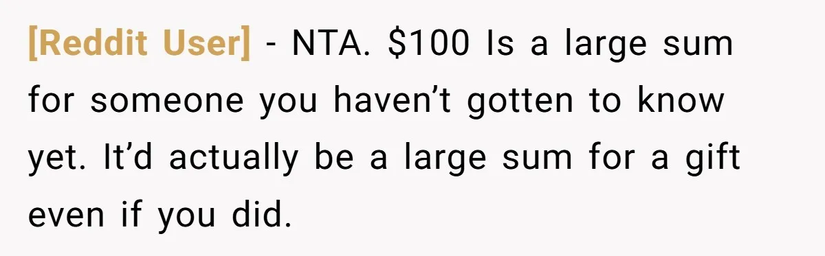 [Reddit User] − NTA. $100 Is a large sum for someone you haven’t gotten to know yet. It’d actually be a large sum for a gift even if you did.