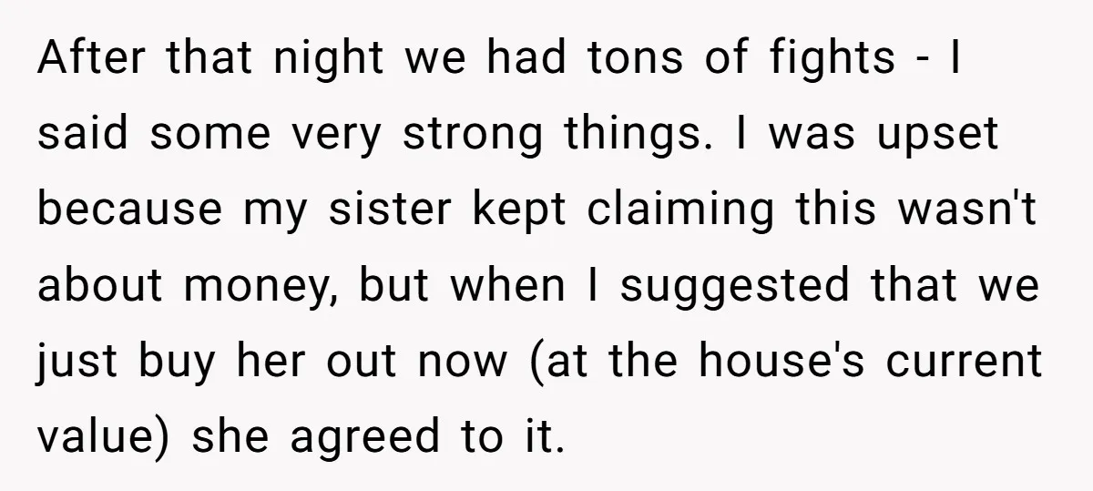 After that night we had tons of fights - I said some very strong things. I was upset because my sister kept claiming this wasn't about money, but when I...