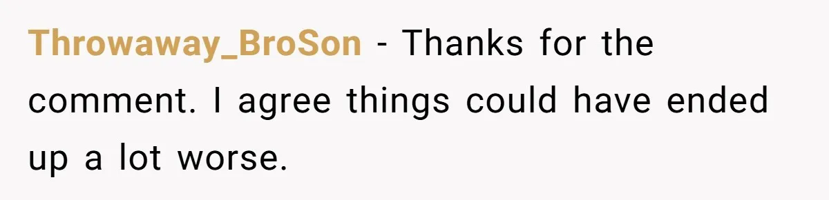 Throwaway_BroSon − Thanks for the comment. I agree things could have ended up a lot worse.