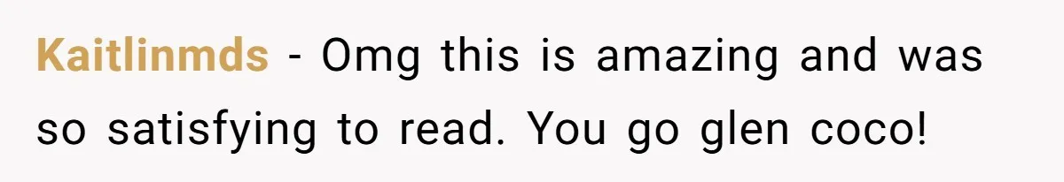 Kaitlinmds − Omg this is amazing and was so satisfying to read. You go glen coco!