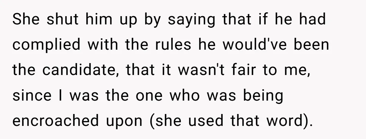 She shut him up by saying that if he had complied with the rules he would've been the candidate, that it wasn't fair to me, since I was the one...