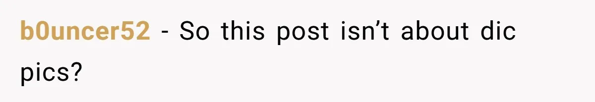 b0uncer52 − So this post isn’t about dic pics?
