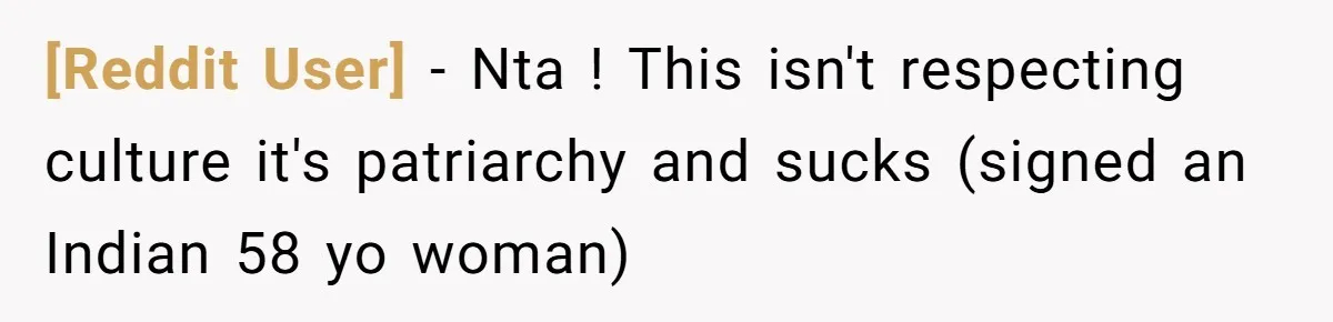 [Reddit User] − Nta ! This isn't respecting culture it's patriarchy and sucks (signed an Indian 58 yo woman)