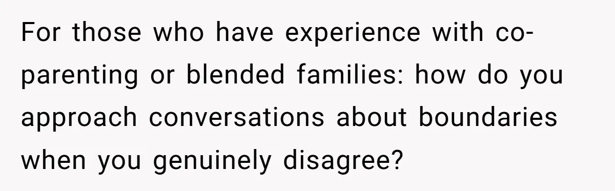 For those who have experience with co-parenting or blended families: how do you approach conversations about boundaries when you genuinely disagree?