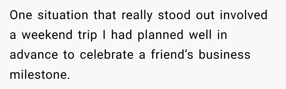 One situation that really stood out involved a weekend trip I had planned well in advance to celebrate a friend’s business milestone.