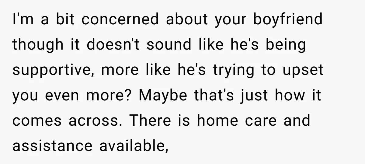 I'm a bit concerned about your boyfriend though it doesn't sound like he's being supportive, more like he's trying to upset you even more? Maybe that's just how it comes...