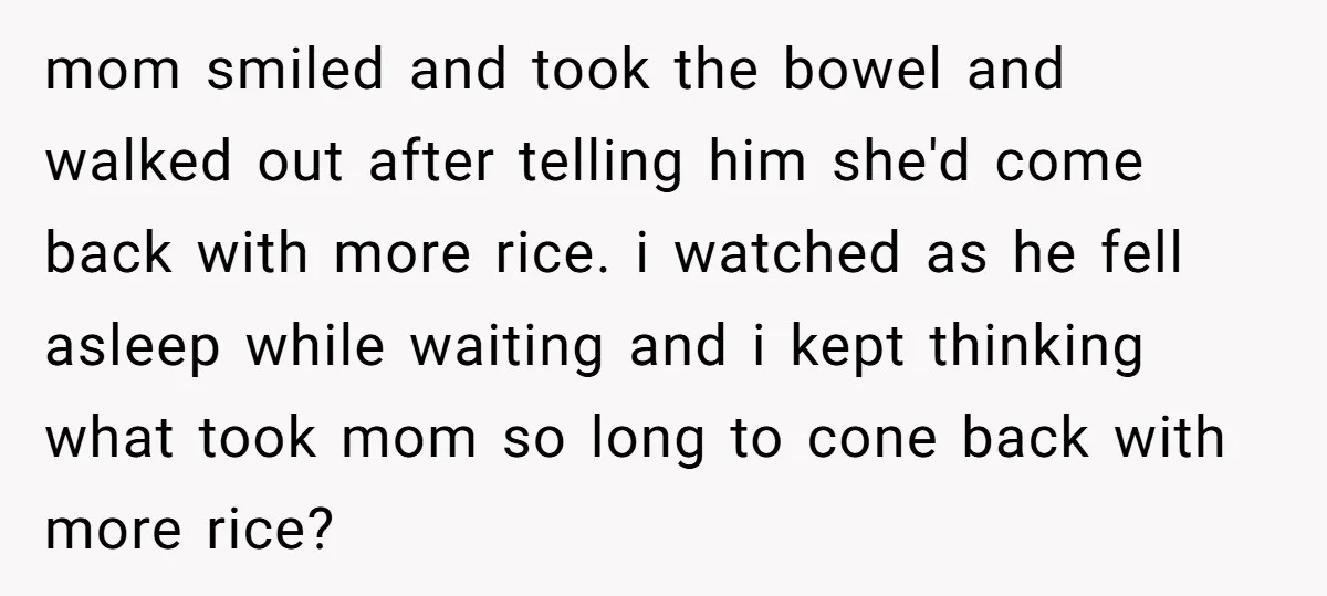 mom smiled and took the bowel and walked out after telling him she'd come back with more rice. i watched as he fell asleep while waiting and i kept thinking...