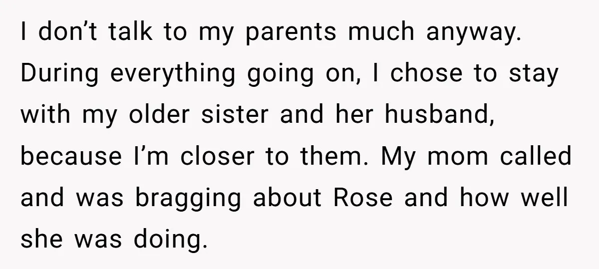 I don’t talk to my parents much anyway. During everything going on, I chose to stay with my older sister and her husband, because I’m closer to them. My mom...