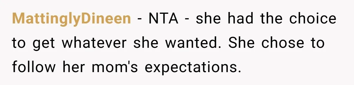 MattinglyDineen − NTA - she had the choice to get whatever she wanted. She chose to follow her mom's expectations.