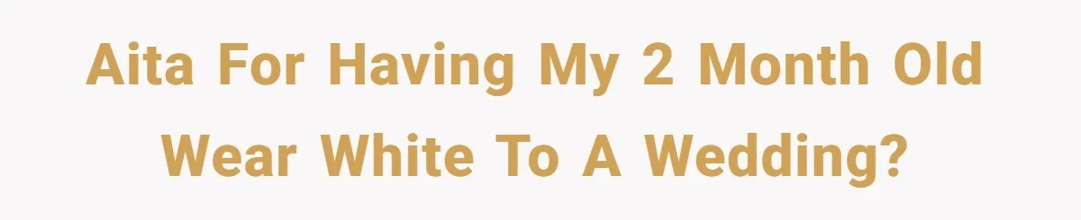 AITA for having my 2 month old wear white to a wedding?