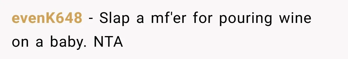 evenK648 − Slap a mf'er for pouring wine on a baby. NTA