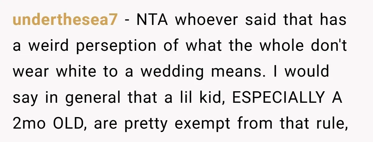 underthesea7 − NTA whoever said that has a weird perseption of what the whole don't wear white to a wedding means. I would say in general that a lil kid,...
