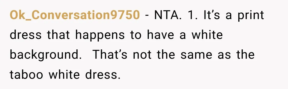 Ok_Conversation9750 − NTA. 1. It’s a print dress that happens to have a white background.  That’s not the same as the taboo white dress.