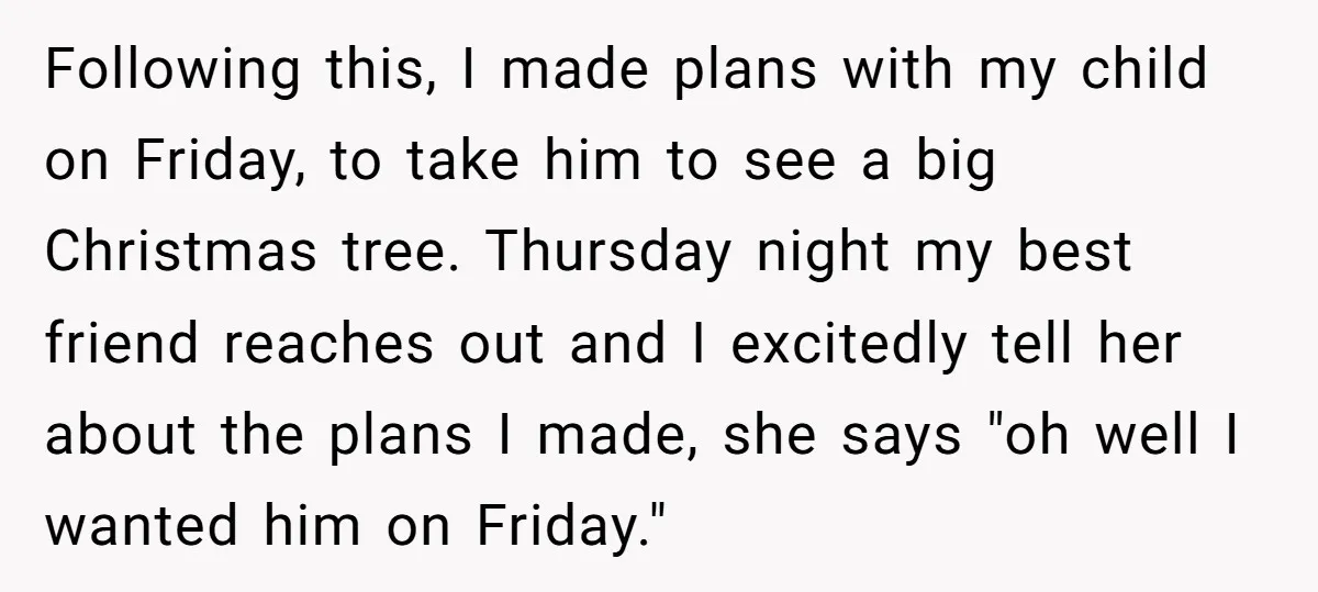 Following this, I made plans with my child on Friday, to take him to see a big Christmas tree. Thursday night my best friend reaches out and I excitedly tell...
