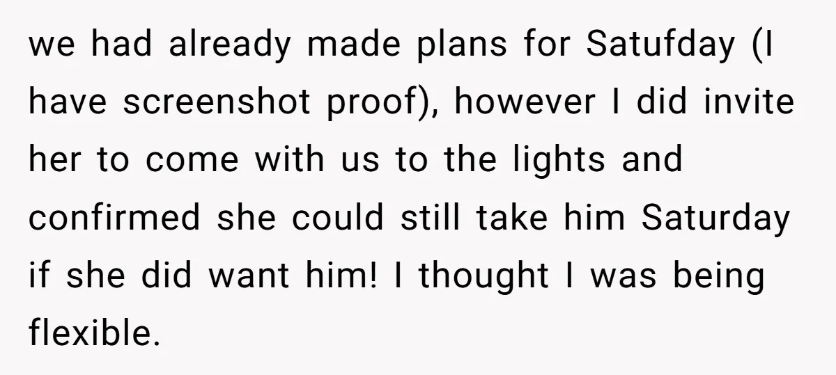 we had already made plans for Satufday (I have screenshot proof), however I did invite her to come with us to the lights and confirmed she could still take him...