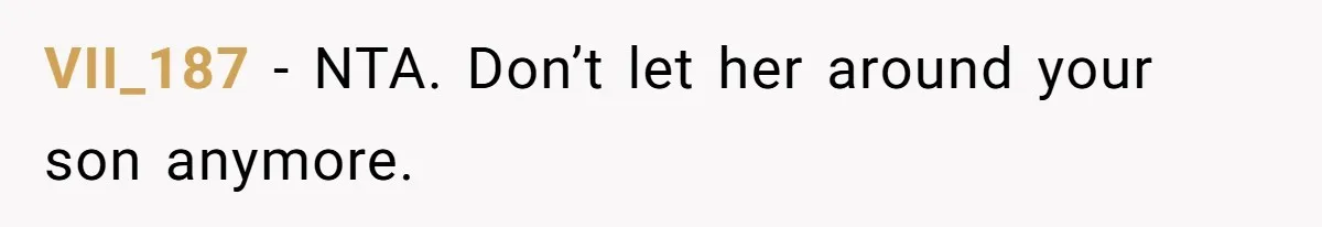 VII_187 − NTA. Don’t let her around your son anymore.