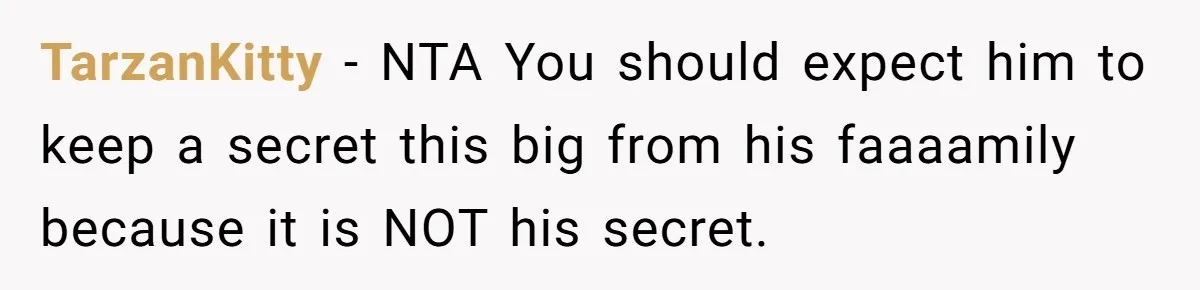 TarzanKitty − NTA You should expect him to keep a secret this big from his faaaamily because it is NOT his secret.