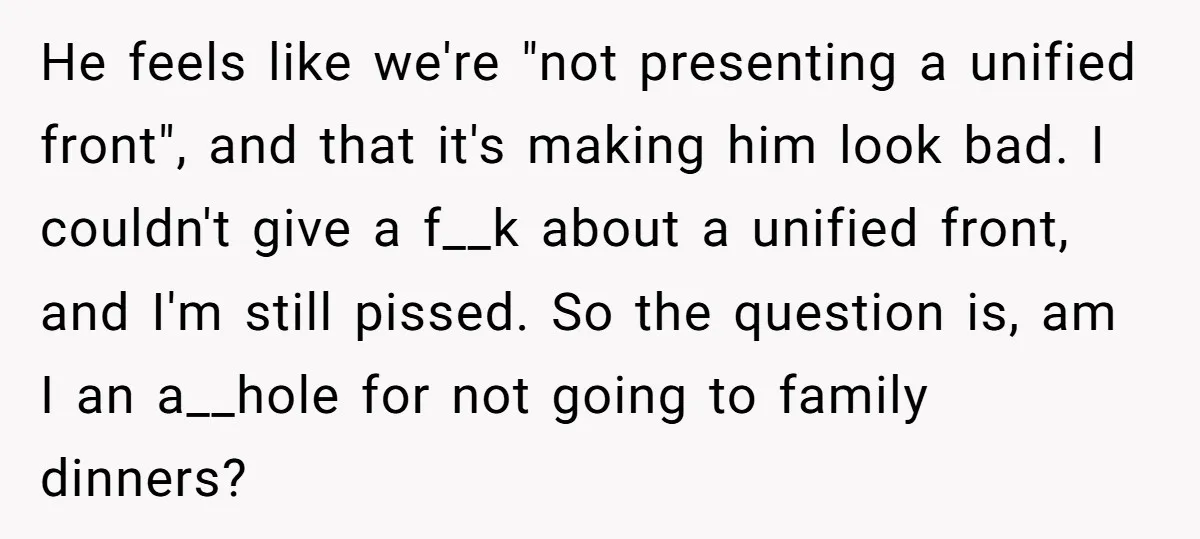 He feels like we're "not presenting a unified front", and that it's making him look bad. I couldn't give a f__k about a unified front, and I'm still pissed. So...