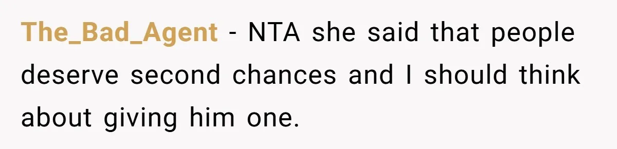 The_Bad_Agent − NTA she said that people deserve second chances and I should think about giving him one.