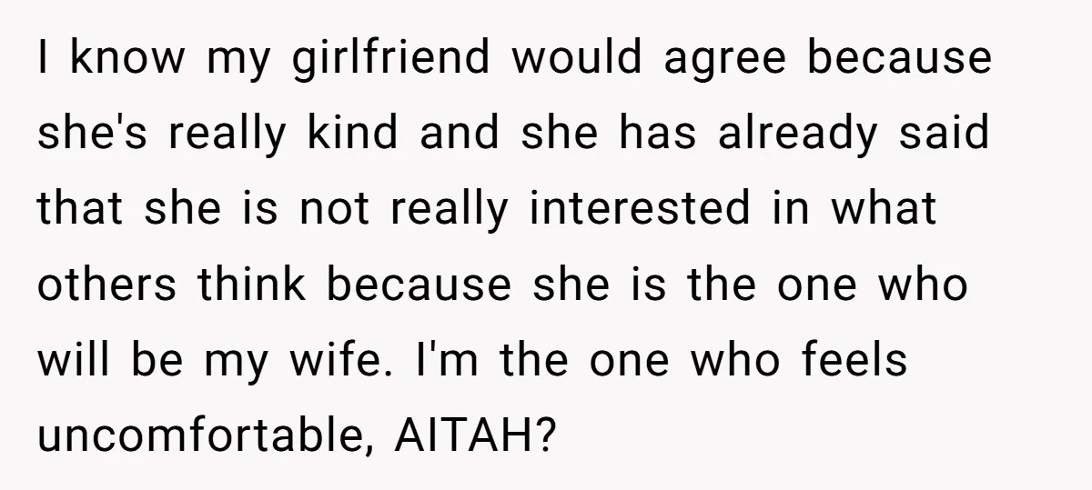 I know my girlfriend would agree because she's really kind and she has already said that she is not really interested in what others think because she is the one...