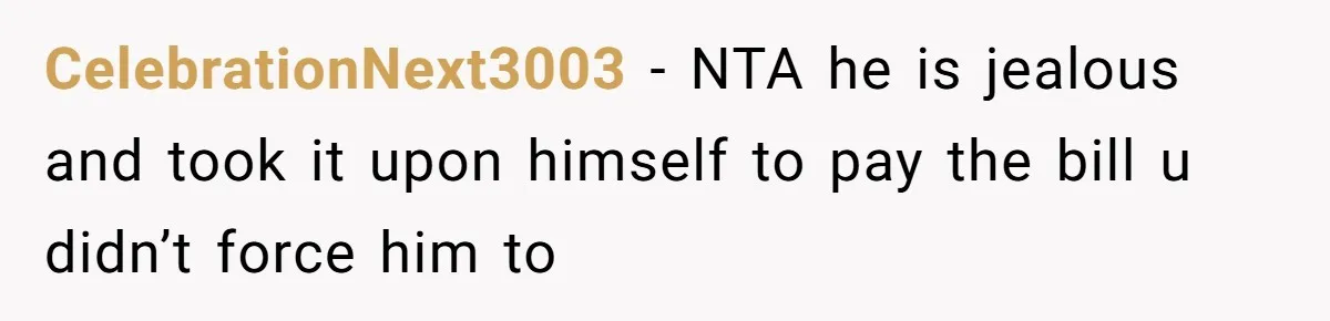 CelebrationNext3003 − NTA he is jealous and took it upon himself to pay the bill u didn’t force him to