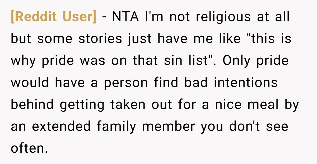 [Reddit User] − NTA I'm not religious at all but some stories just have me like "this is why pride was on that sin list". Only pride would have a...