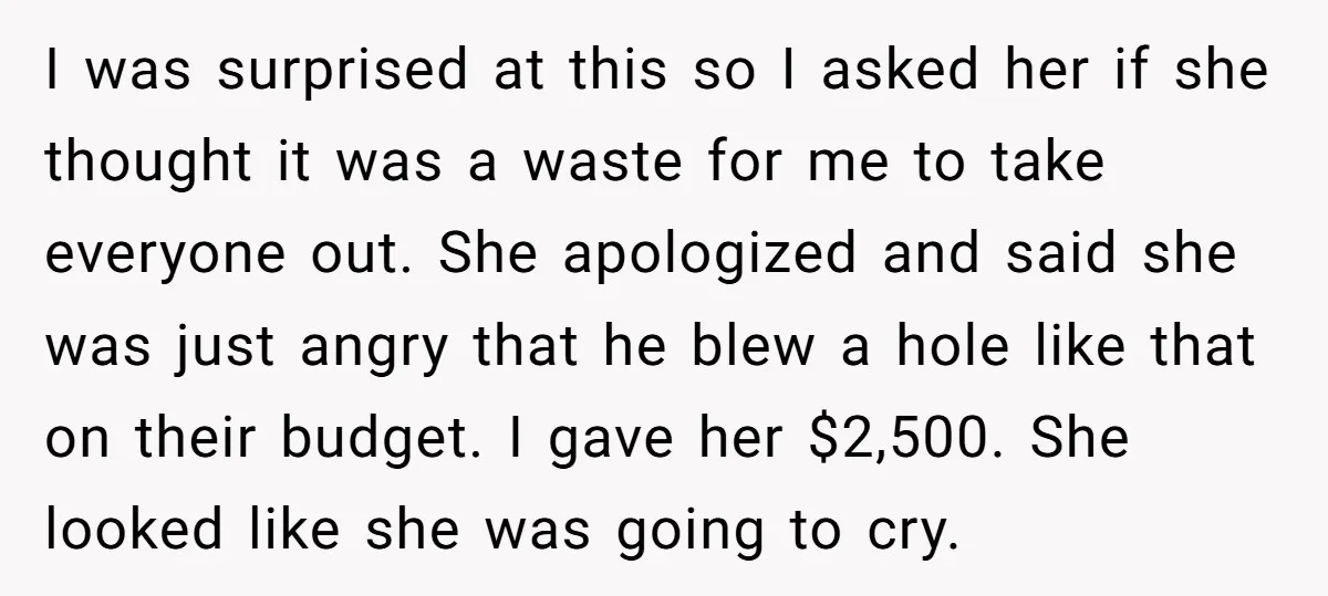 I was surprised at this so I asked her if she thought it was a waste for me to take everyone out. She apologized and said she was just angry...