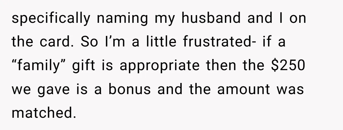 specifically naming my husband and I on the card. So I’m a little frustrated- if a “family” gift is appropriate then the $250 we gave is a bonus and the...