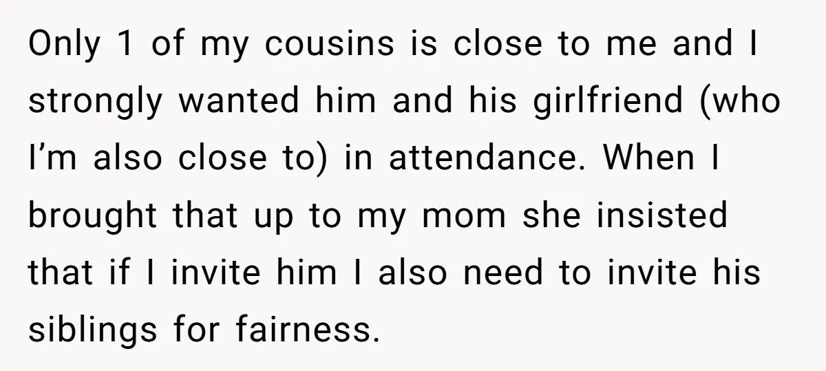 Only 1 of my cousins is close to me and I strongly wanted him and his girlfriend (who I’m also close to) in attendance. When I brought that up to...