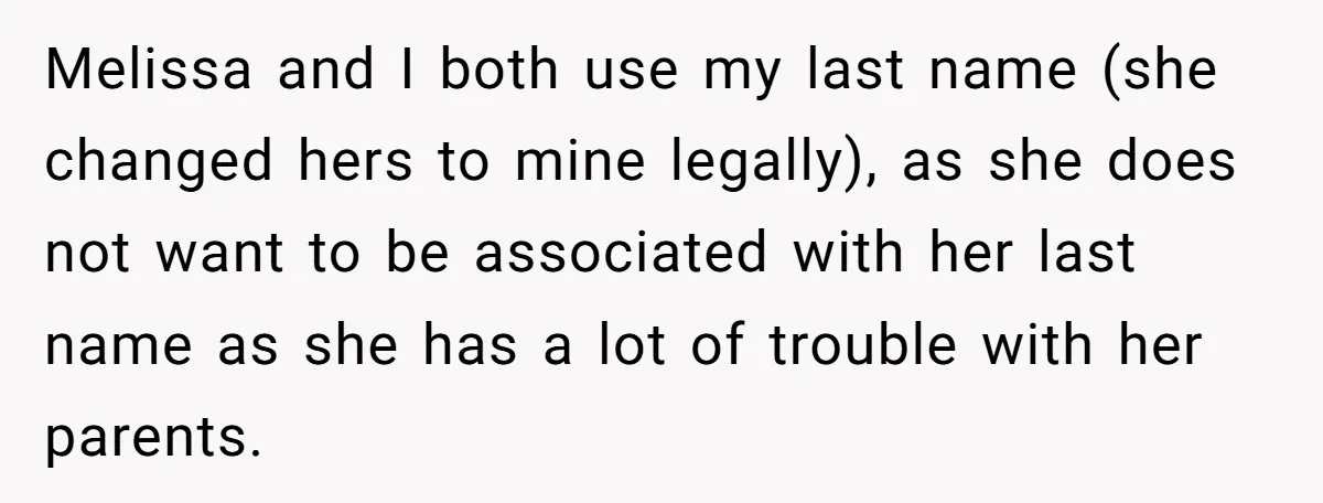 Melissa and I both use my last name (she changed hers to mine legally), as she does not want to be associated with her last name as she has a...