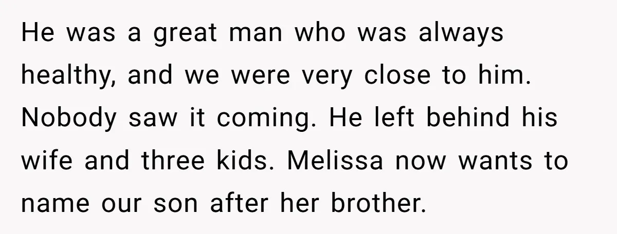 He was a great man who was always healthy, and we were very close to him. Nobody saw it coming. He left behind his wife and three kids. Melissa now...