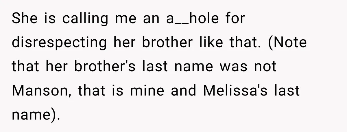 She is calling me an a__hole for disrespecting her brother like that. (Note that her brother's last name was not Manson, that is mine and Melissa's last name). ​