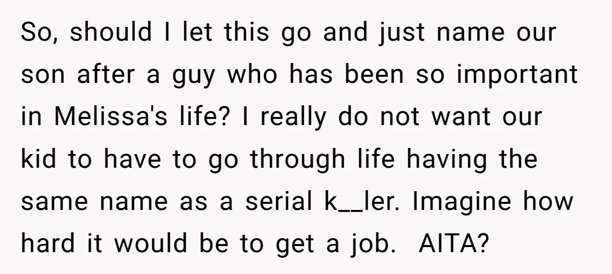 So, should I let this go and just name our son after a guy who has been so important in Melissa's life? I really do not want our kid to...