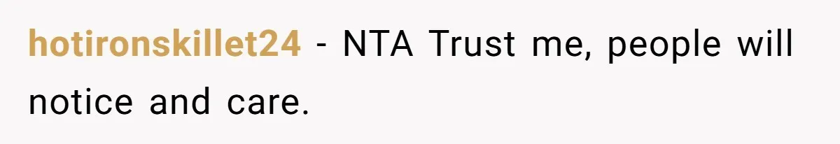 hotironskillet24 − NTA Trust me, people will notice and care.
