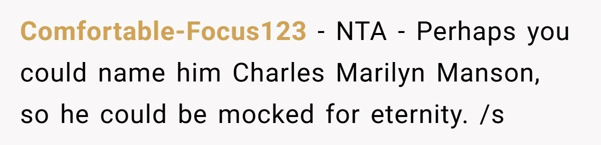 Comfortable-Focus123 − NTA - Perhaps you could name him Charles Marilyn Manson, so he could be mocked for eternity. /s