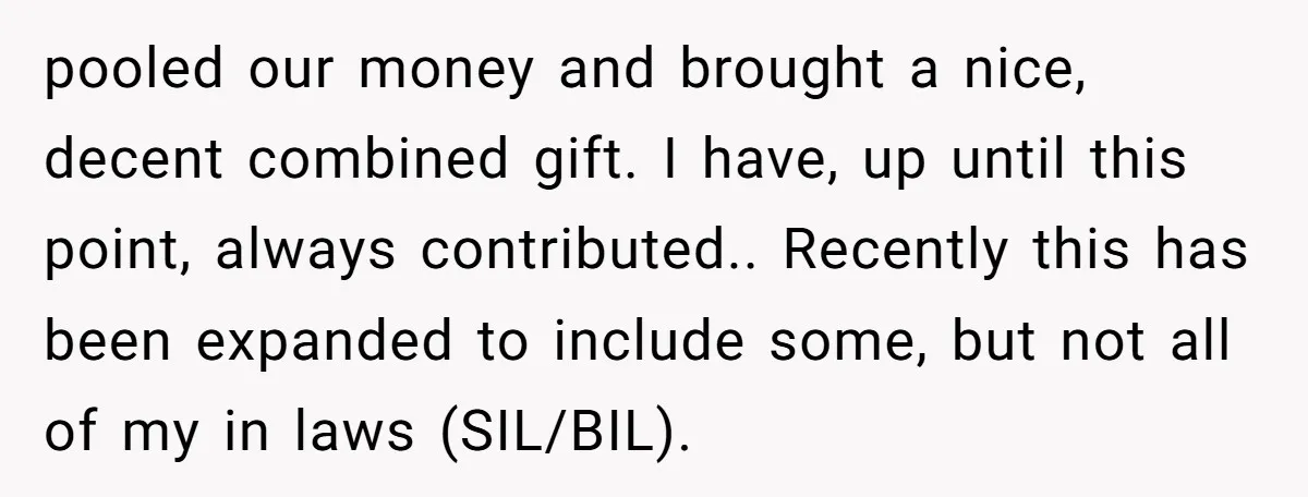 pooled our money and brought a nice, decent combined gift. I have, up until this point, always contributed.. Recently this has been expanded to include some, but not all of...