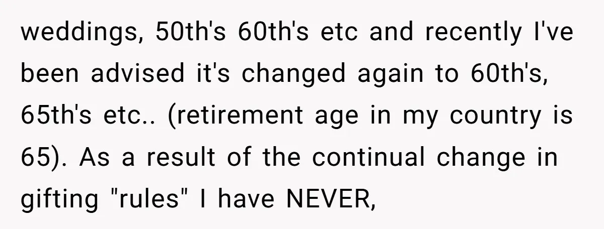 weddings, 50th's 60th's etc and recently I've been advised it's changed again to 60th's, 65th's etc.. (retirement age in my country is 65). As a result of the continual change...