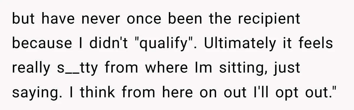 but have never once been the recipient because I didn't "qualify". Ultimately it feels really s__tty from where Im sitting, just saying. I think from here on out I'll opt...