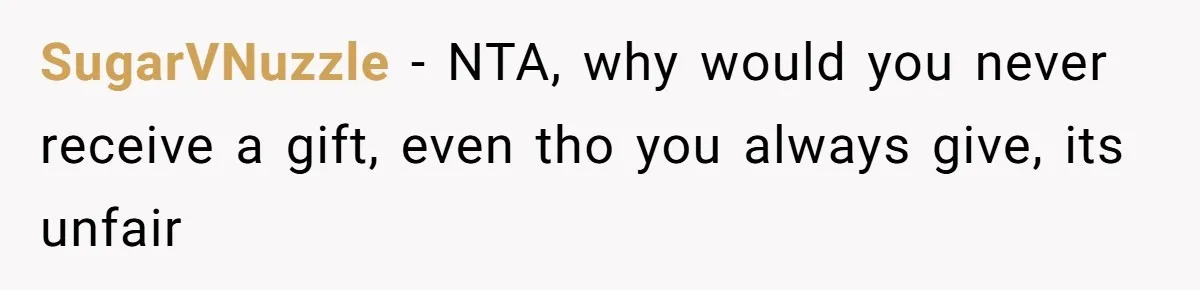 SugarVNuzzle − NTA, why would you never receive a gift, even tho you always give, its unfair