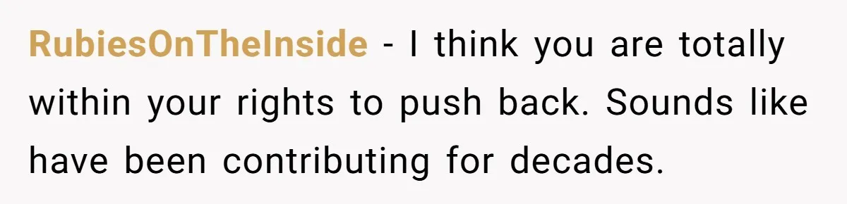 RubiesOnTheInside − I think you are totally within your rights to push back. Sounds like have been contributing for decades.