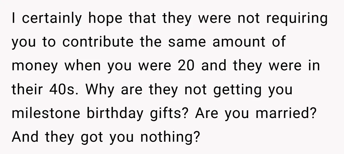 I certainly hope that they were not requiring you to contribute the same amount of money when you were 20 and they were in their 40s. Why are they not...